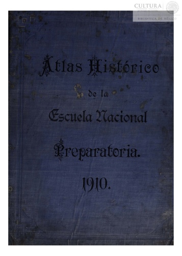 Imagen de Atlas histórico de la Escuela Nacional Preparatoria : desde su fundación hasta los momentos de celebrarse el centenario de la proclamación de la independencia